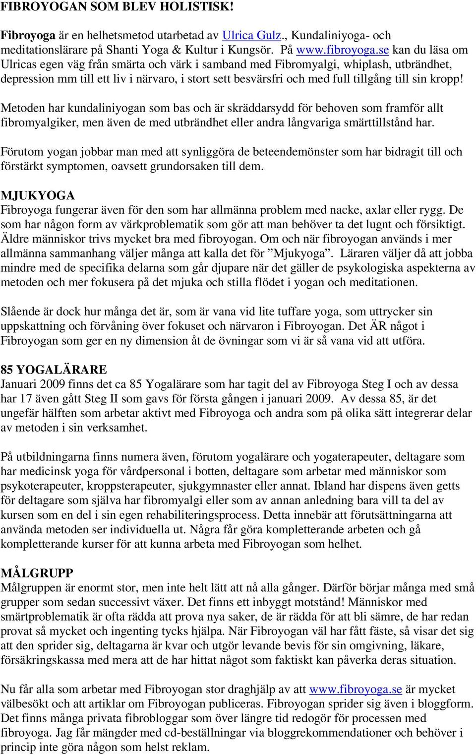 kropp! Metoden har kundaliniyogan som bas och är skräddarsydd för behoven som framför allt fibromyalgiker, men även de med utbrändhet eller andra långvariga smärttillstånd har.