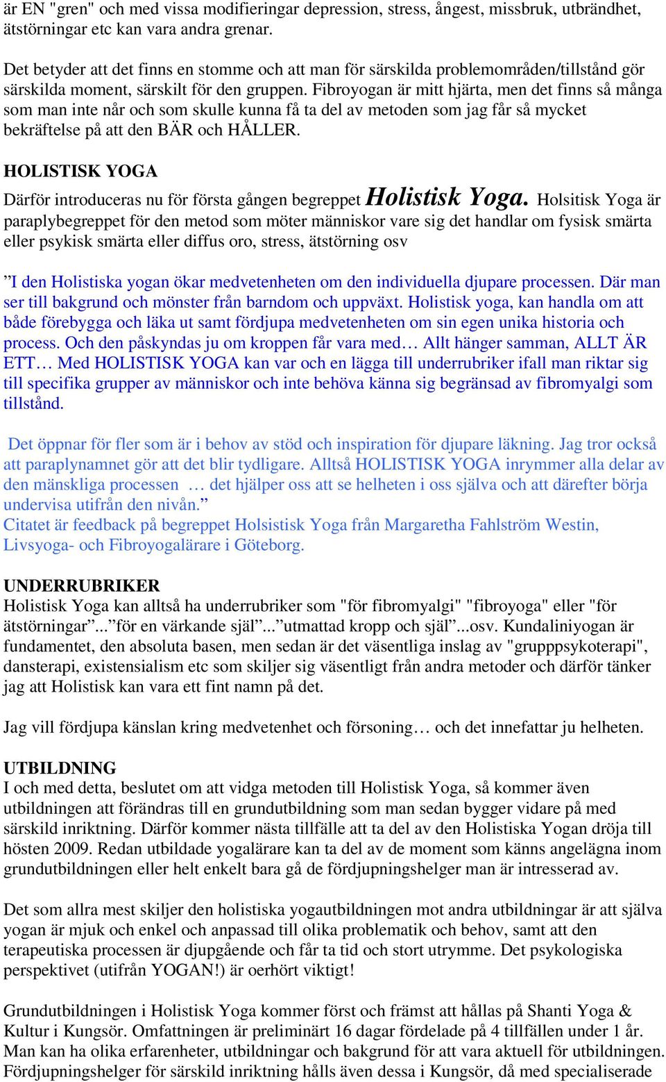 Fibroyogan är mitt hjärta, men det finns så många som man inte når och som skulle kunna få ta del av metoden som jag får så mycket bekräftelse på att den BÄR och HÅLLER.