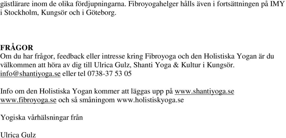 FRÅGOR Om du har frågor, feedback eller intresse kring Fibroyoga och den Holistiska Yogan är du välkommen att höra av dig till
