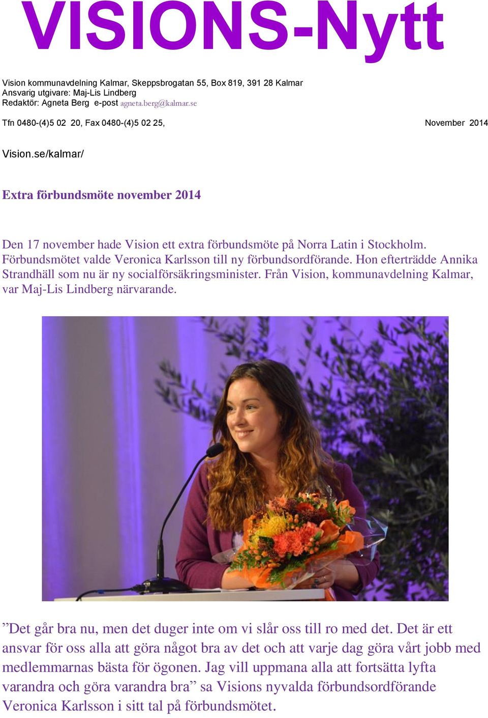 Förbundsmötet valde Veronica Karlsson till ny förbundsordförande. Hon efterträdde Annika Strandhäll som nu är ny socialförsäkringsminister.