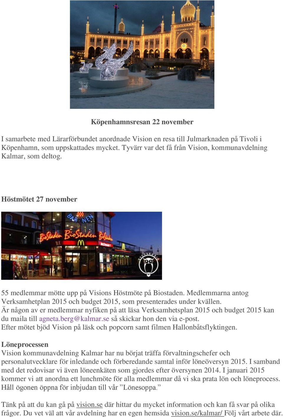 Medlemmarna antog Verksamhetplan 2015 och budget 2015, som presenterades under kvällen. Är någon av er medlemmar nyfiken på att läsa Verksamhetsplan 2015 och budget 2015 kan du maila till agneta.