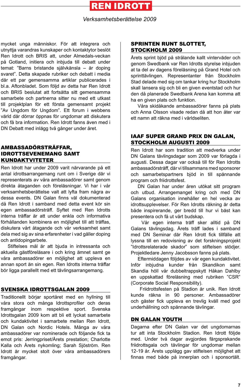 självkänsla är doping svaret. Detta skapade rubriker och debatt i media där ett par gemensamma artiklar publicerades i bl.a. Aftonbladet.