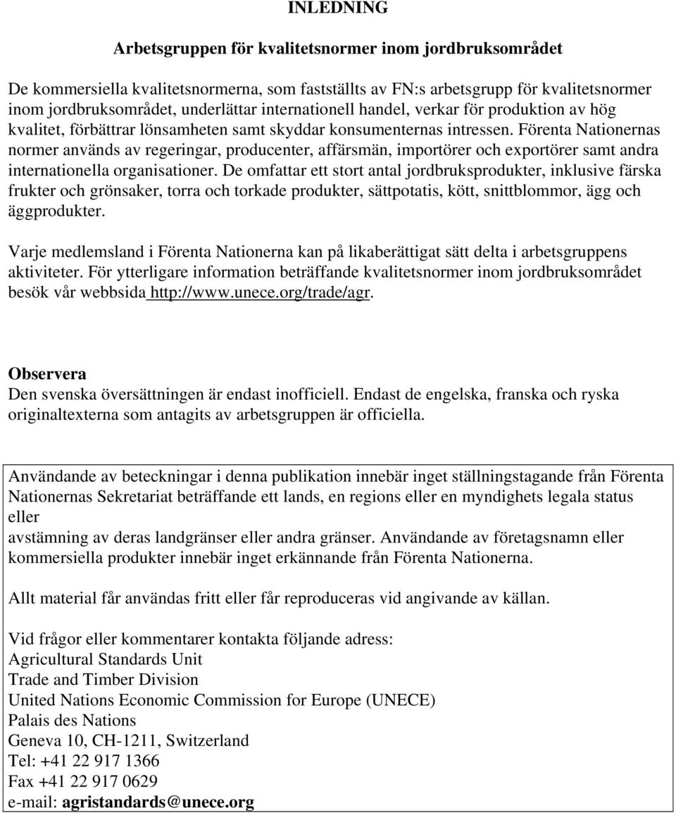 Förenta Nationernas normer används av regeringar, producenter, affärsmän, importörer och exportörer samt andra internationella organisationer.