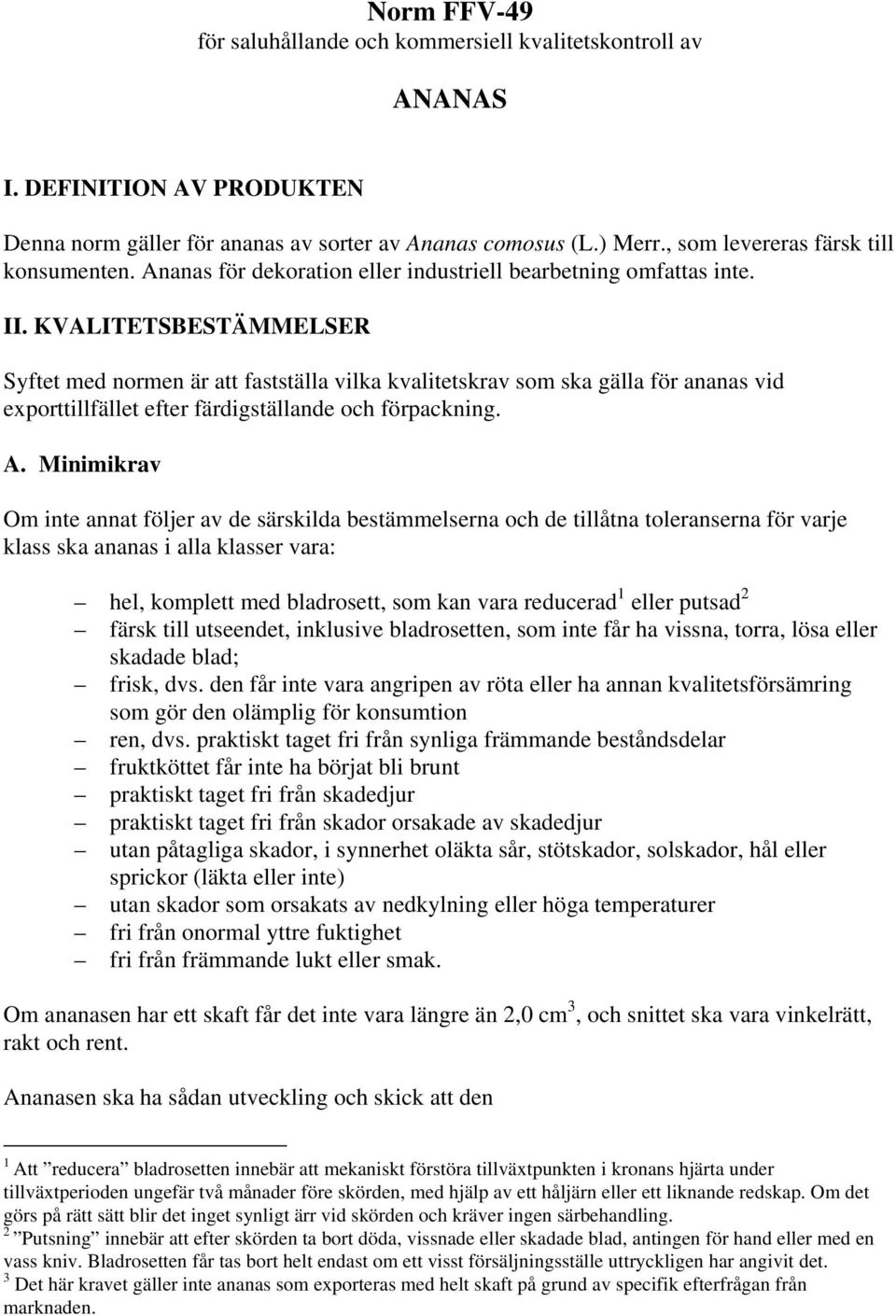 KVALITETSBESTÄMMELSER Syftet med normen är att fastställa vilka kvalitetskrav som ska gälla för ananas vid exporttillfället efter färdigställande och förpackning. A.