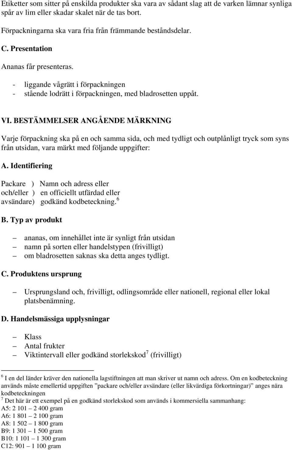 BESTÄMMELSER ANGÅENDE MÄRKNING Varje förpackning ska på en och samma sida, och med tydligt och outplånligt tryck som syns från utsidan, vara märkt med följande uppgifter: A.