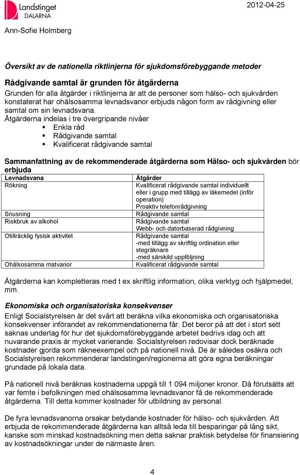 Åtgärderna indelas i tre övergripande nivåer Enkla råd Rådgivande samtal Kvalificerat rådgivande samtal Sammanfattning av de rekommenderade åtgärderna som Hälso- och sjukvården bör erbjuda