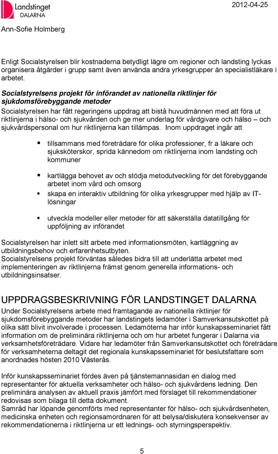 hälso- och sjukvården och ge mer underlag för vårdgivare och hälso och sjukvårdspersonal om hur riktlinjerna kan tillämpas.