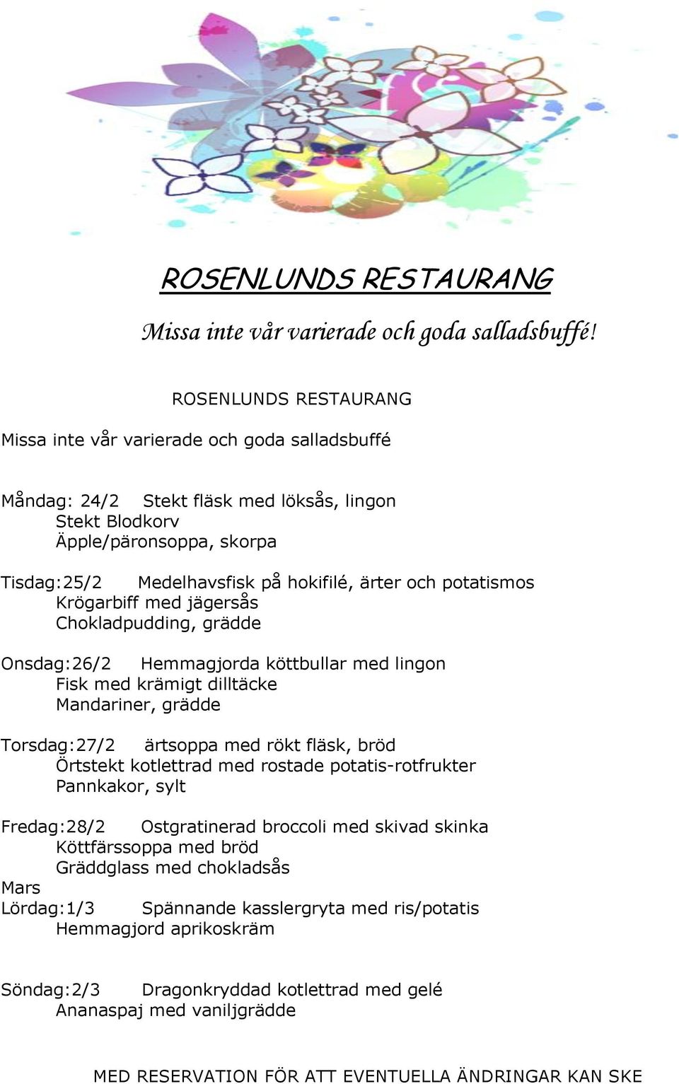 ärtsoppa med rökt fläsk, bröd Örtstekt kotlettrad med rostade potatis-rotfrukter Pannkakor, sylt Fredag:28/2 Ostgratinerad broccoli med skivad skinka Köttfärssoppa