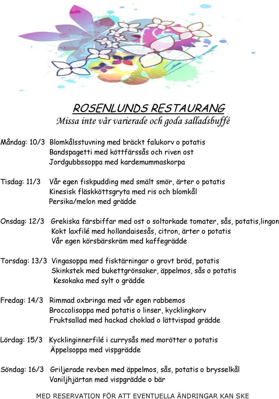 citron, ärter o potatis Vår egen körsbärskräm med kaffegrädde Torsdag: 13/ 3 Vingasoppa med fisktärningar o grovt bröd, potatis Skinkstek med bukettgrönsaker, äppelmos, sås o potatis Kesokaka med