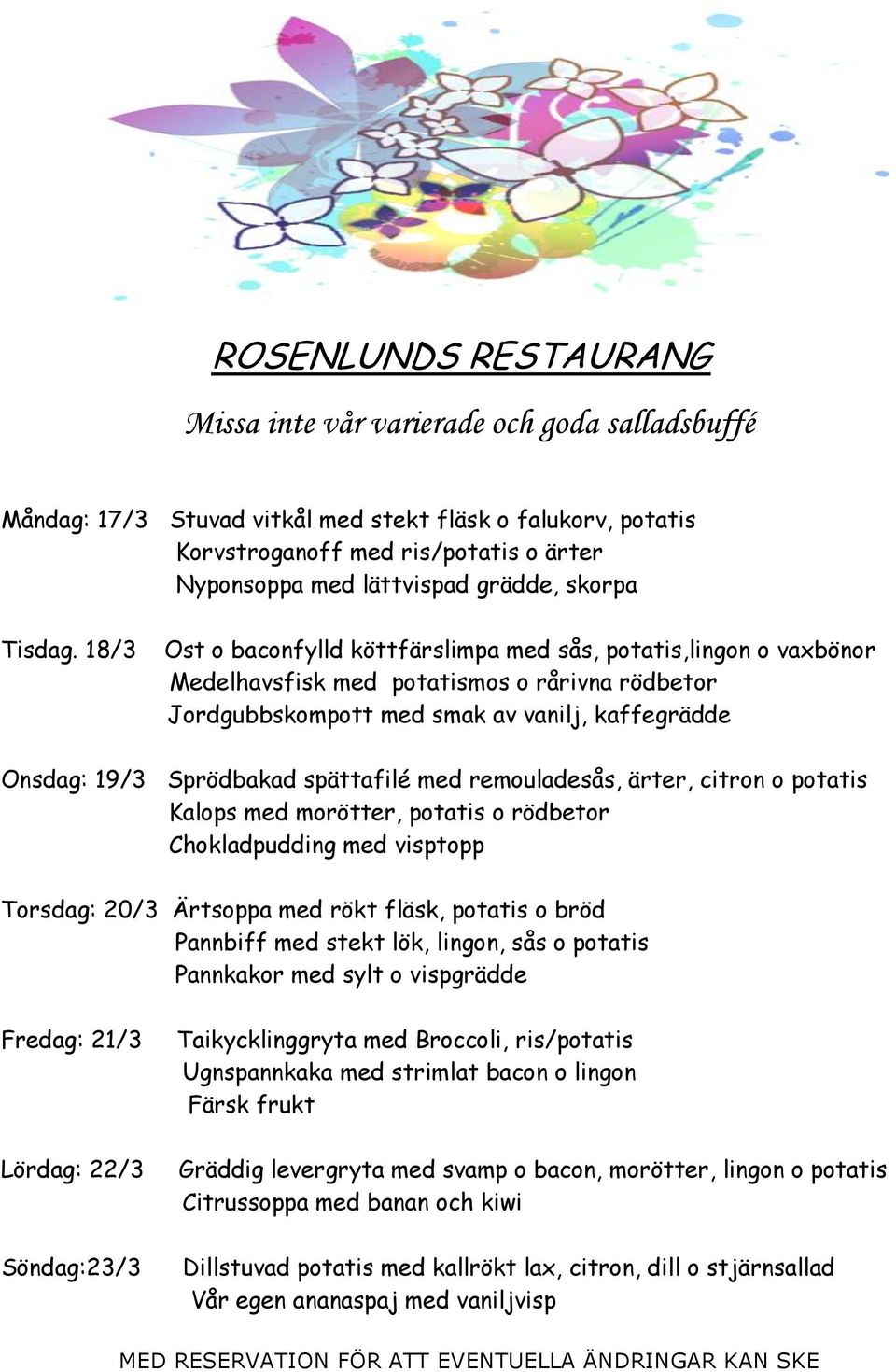 spättafilé med remouladesås, ärter, citron o potatis Kalops med morötter, potatis o rödbetor Chokladpudding med visptopp Torsdag: 20/3 Ärtsoppa med rökt fläsk, potatis o bröd Pannbiff med stekt lök,