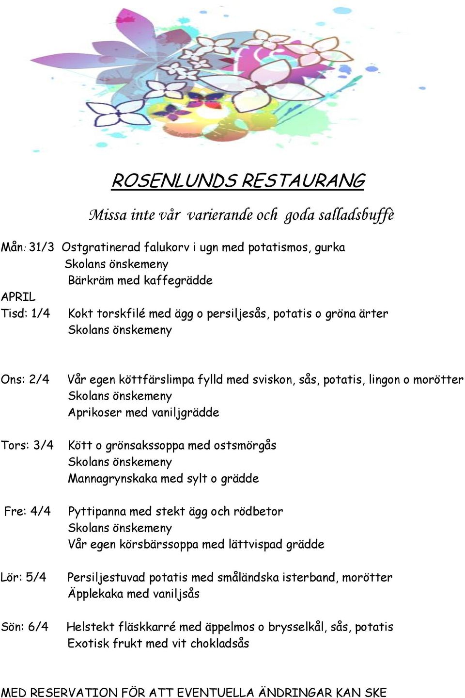 grönsakssoppa med ostsmörgås Mannagrynskaka med sylt o grädde Fre: 4/4 Pyttipanna med stekt ägg och rödbetor Vår egen körsbärssoppa med lättvispad grädde Lör: 5/4