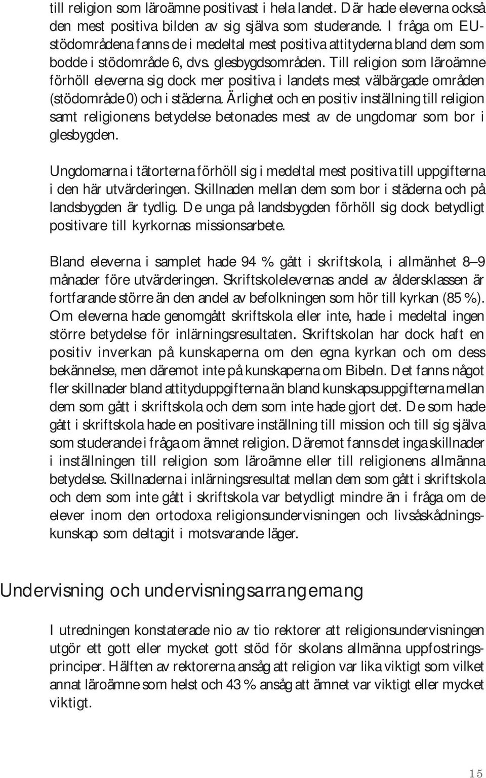 Till religion som läroämne förhöll eleverna sig dock mer positiva i landets mest välbärgade områden (stödområde 0) och i städerna.