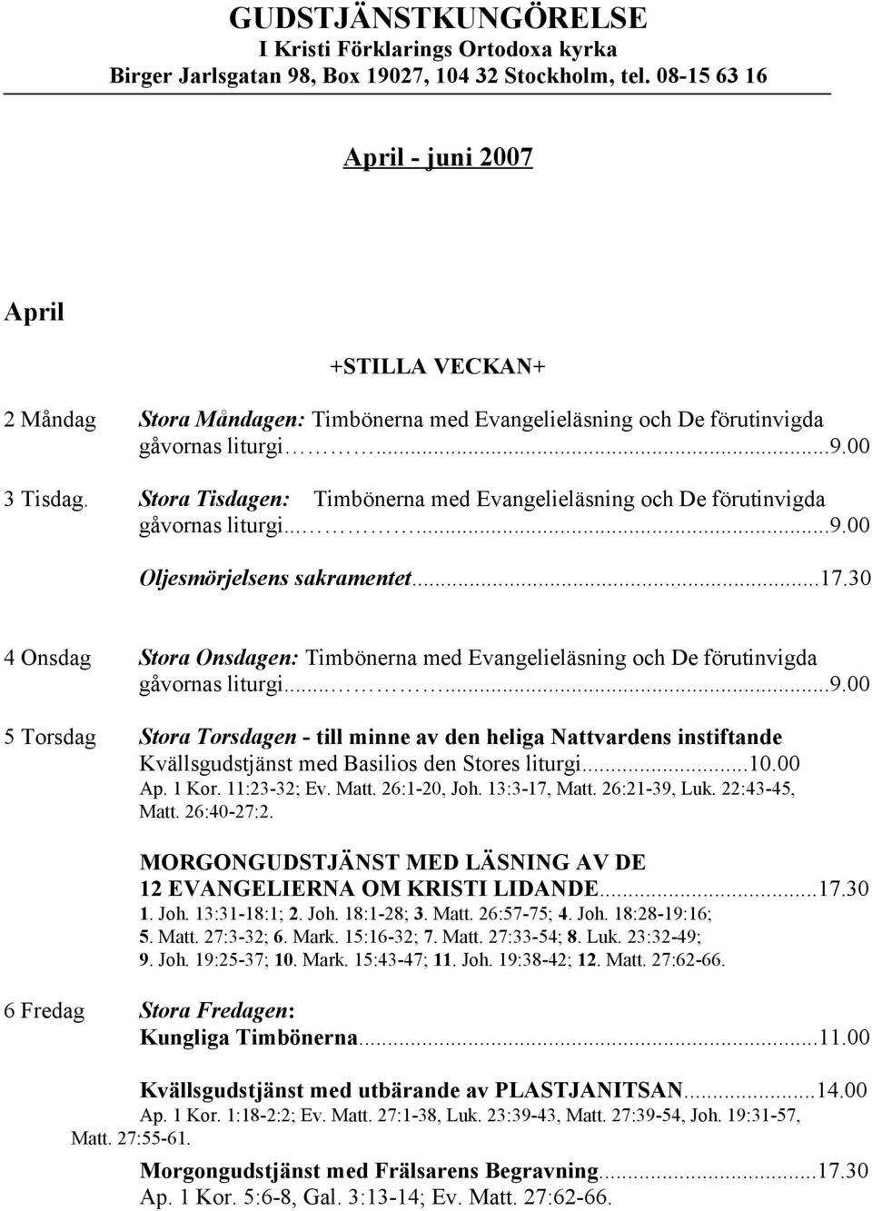 Stora Tisdagen: Timbönerna med Evangelieläsning och De förutinvigda gåvornas liturgi......9.00 Oljesmörjelsens sakramentet...17.