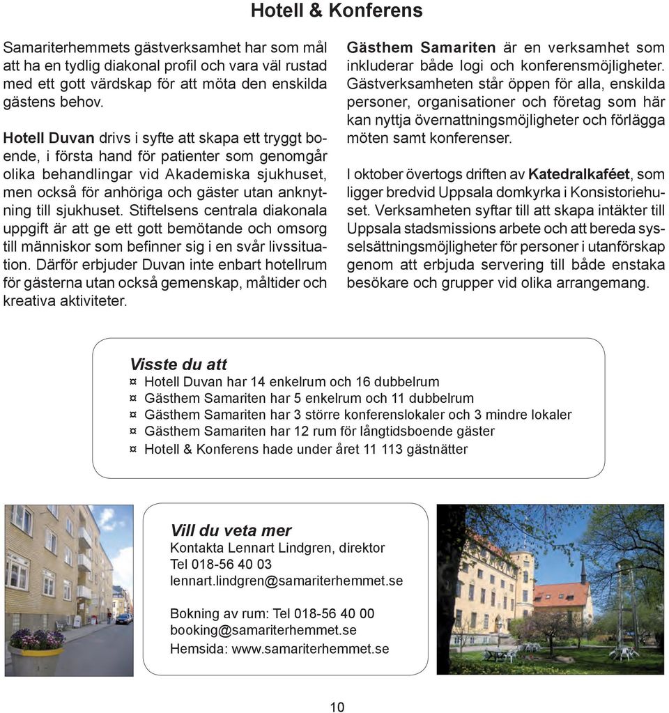 sjukhuset. Stiftelsens centrala diakonala uppgift är att ge ett gott bemötande och omsorg till människor som befinner sig i en svår livssituation.