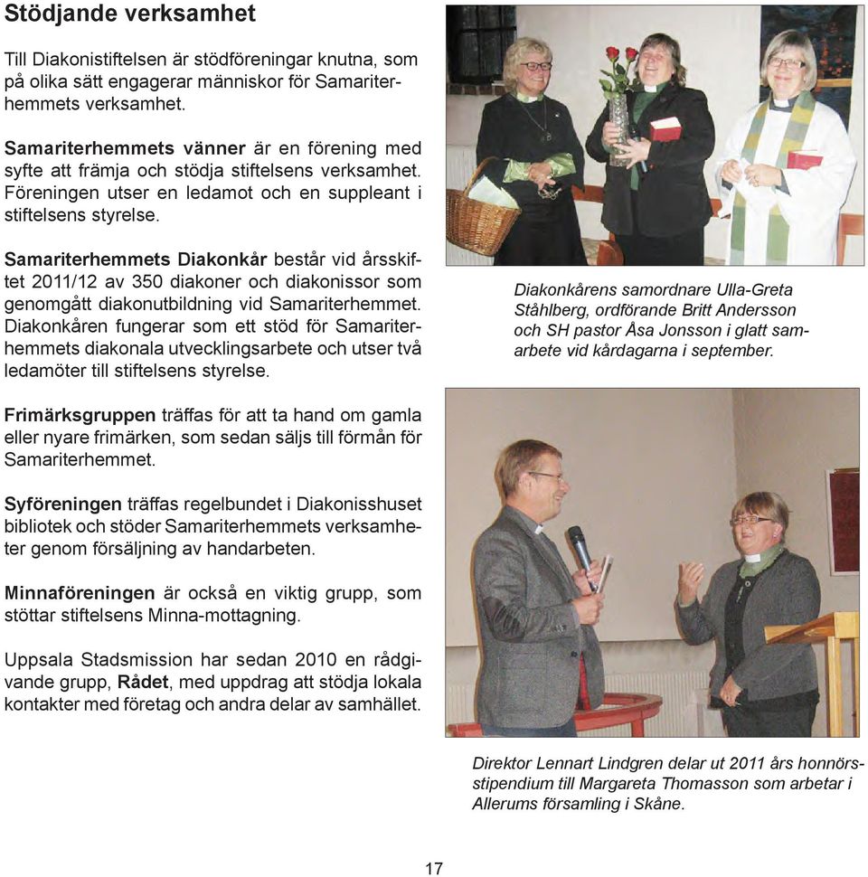 Samariterhemmets Diakonkår består vid årsskiftet 2011/12 av 350 diakoner och diakonissor som genomgått diakonutbildning vid Samariterhemmet.