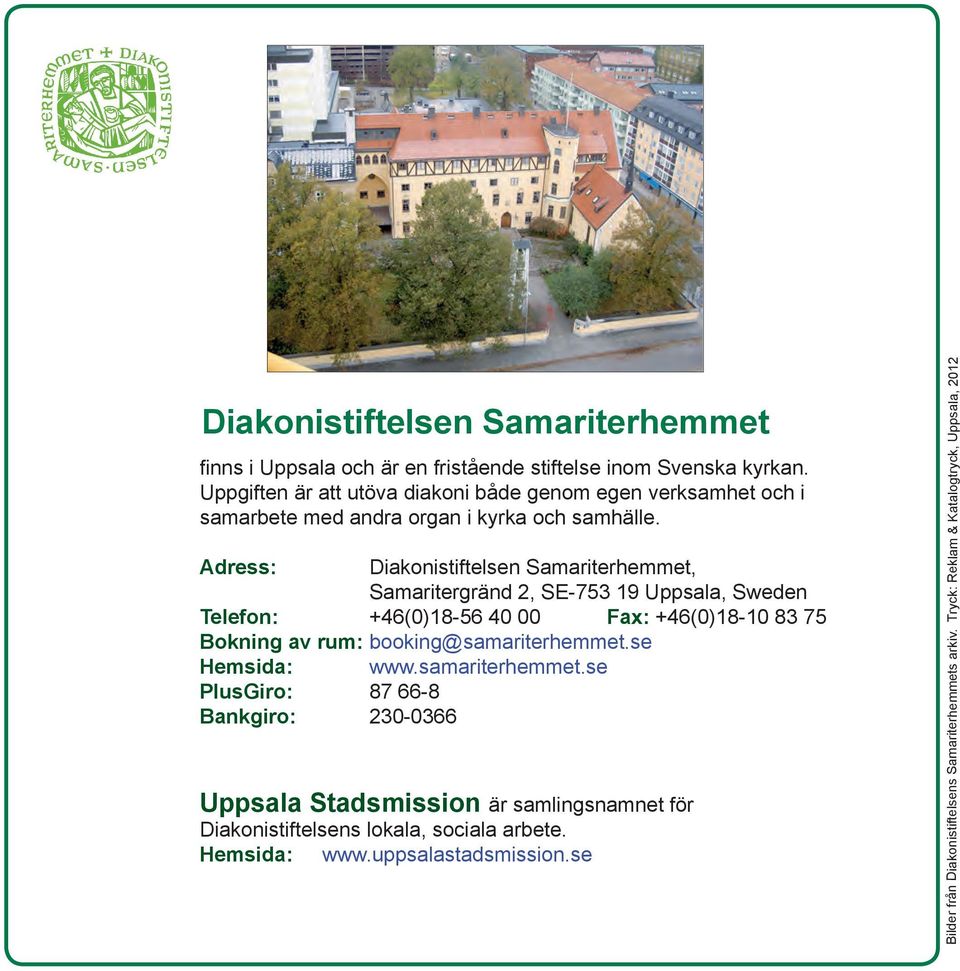 Adress: Diakonistiftelsen Samariterhemmet, Samaritergränd 2, SE-753 19 Uppsala, Sweden Telefon: +46(0)18-56 40 00 Fax: +46(0)18-10 83 75 Bokning av rum: