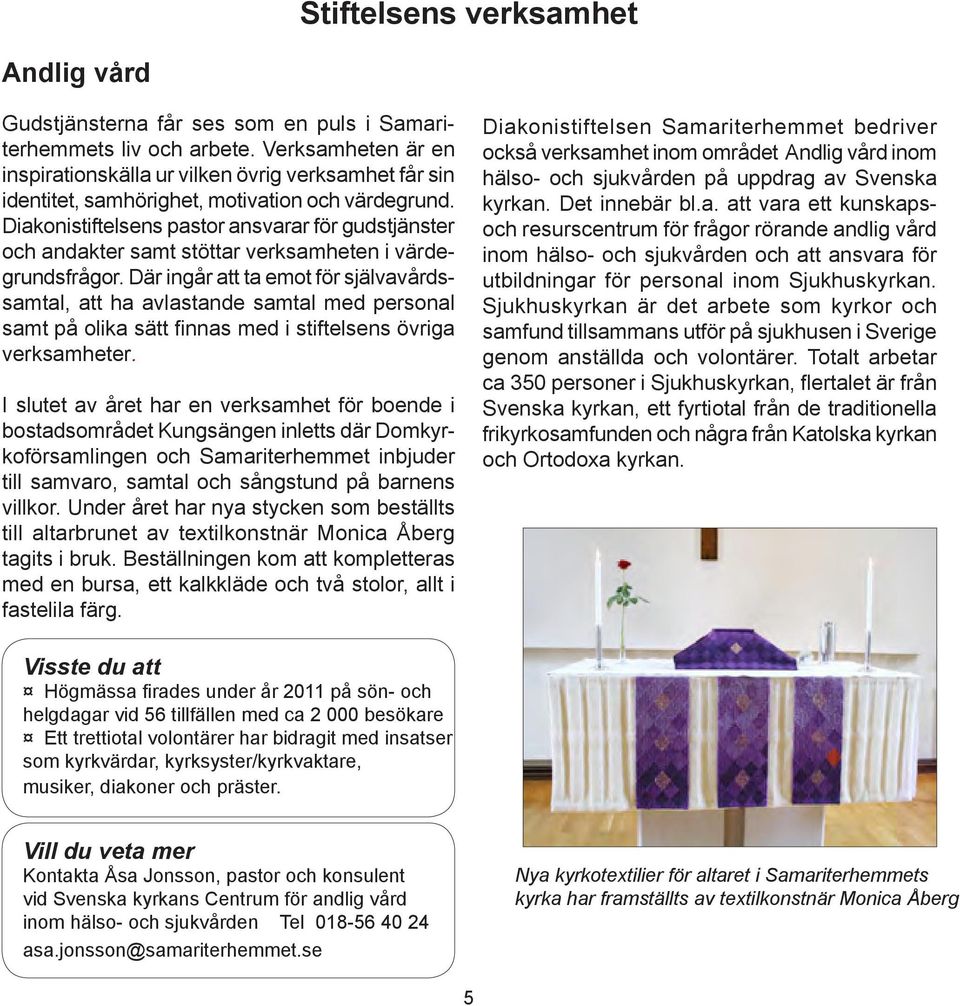 Diakonistiftelsens pastor ansvarar för gudstjänster och andakter samt stöttar verksamheten i värdegrundsfrågor.