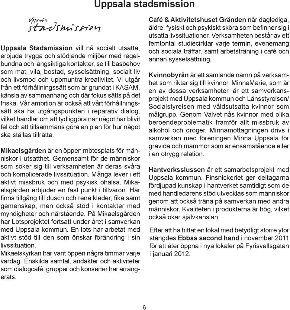 Vår ambition är också att vårt förhållningssätt ska ha utgångspunkten i reparativ dialog, vilket handlar om att tydliggöra när något har blivit fel och att tillsammans göra en plan för hur något ska