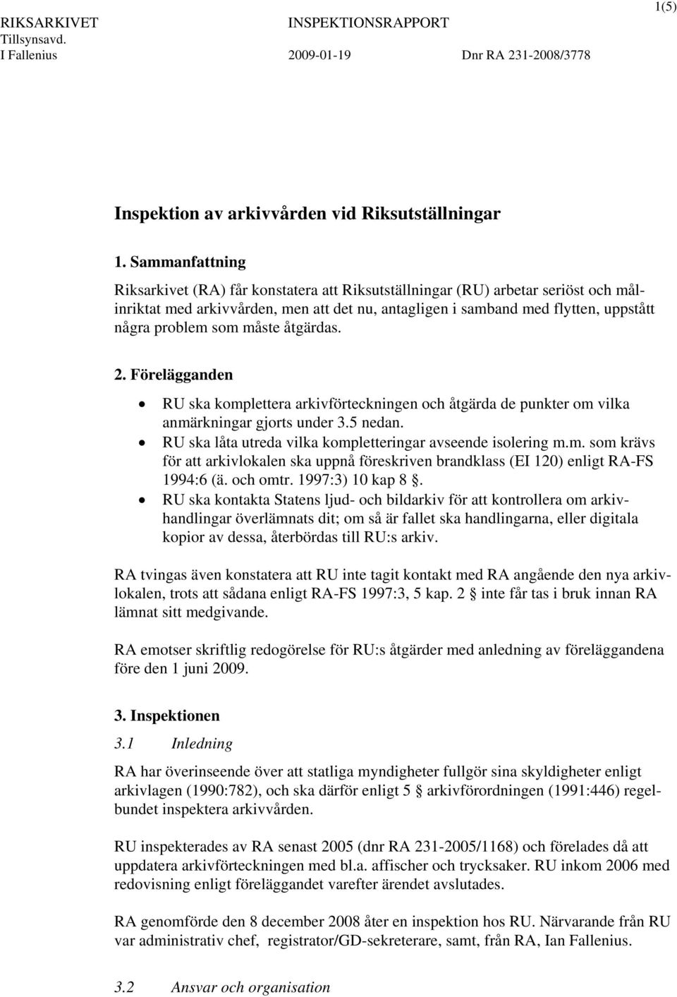 måste åtgärdas. 2. Förelägganden RU ska komplettera arkivförteckningen och åtgärda de punkter om vilka anmärkningar gjorts under 3.5 nedan.