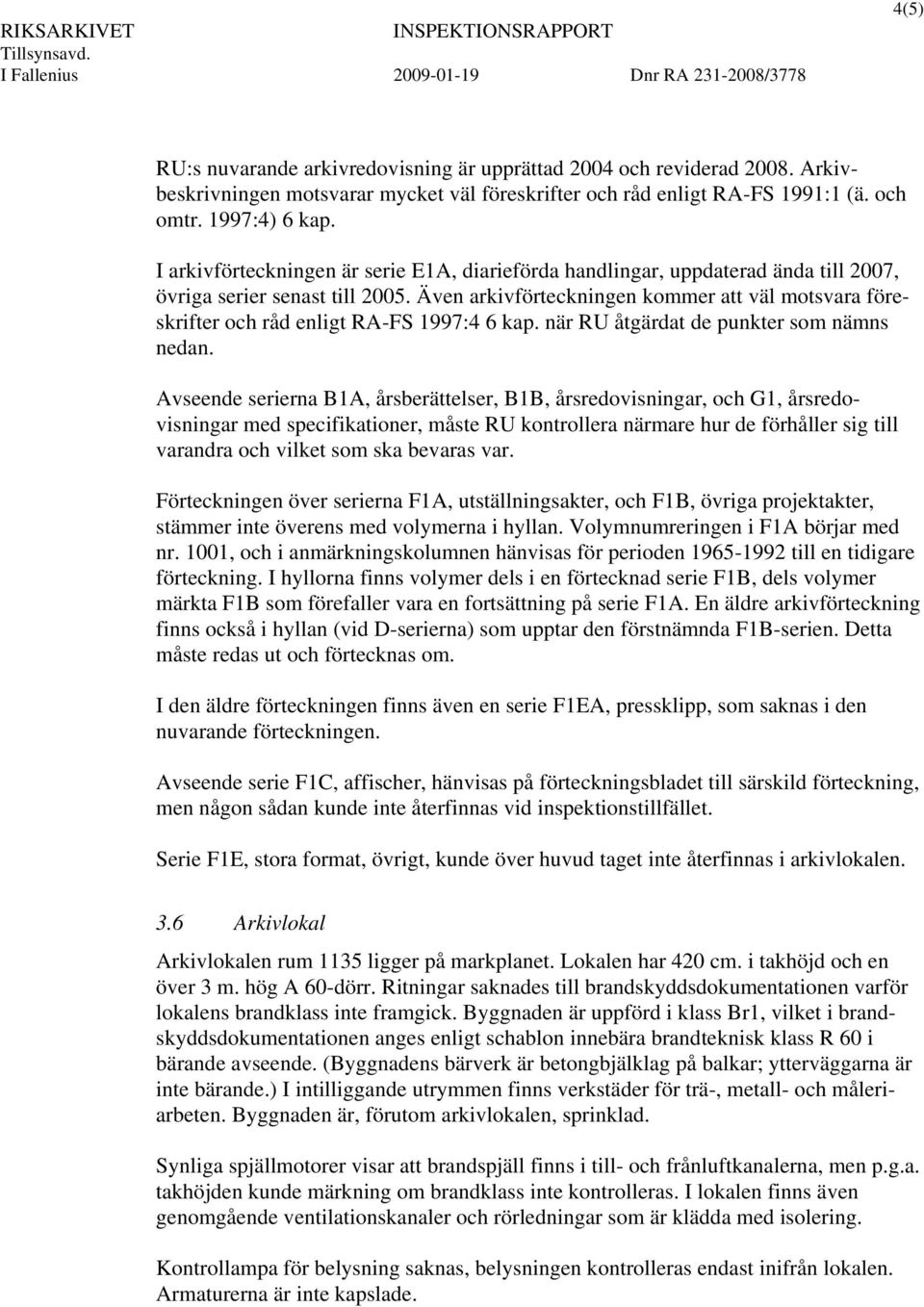 Även arkivförteckningen kommer att väl motsvara föreskrifter och råd enligt RA-FS 1997:4 6 kap. när RU åtgärdat de punkter som nämns nedan.