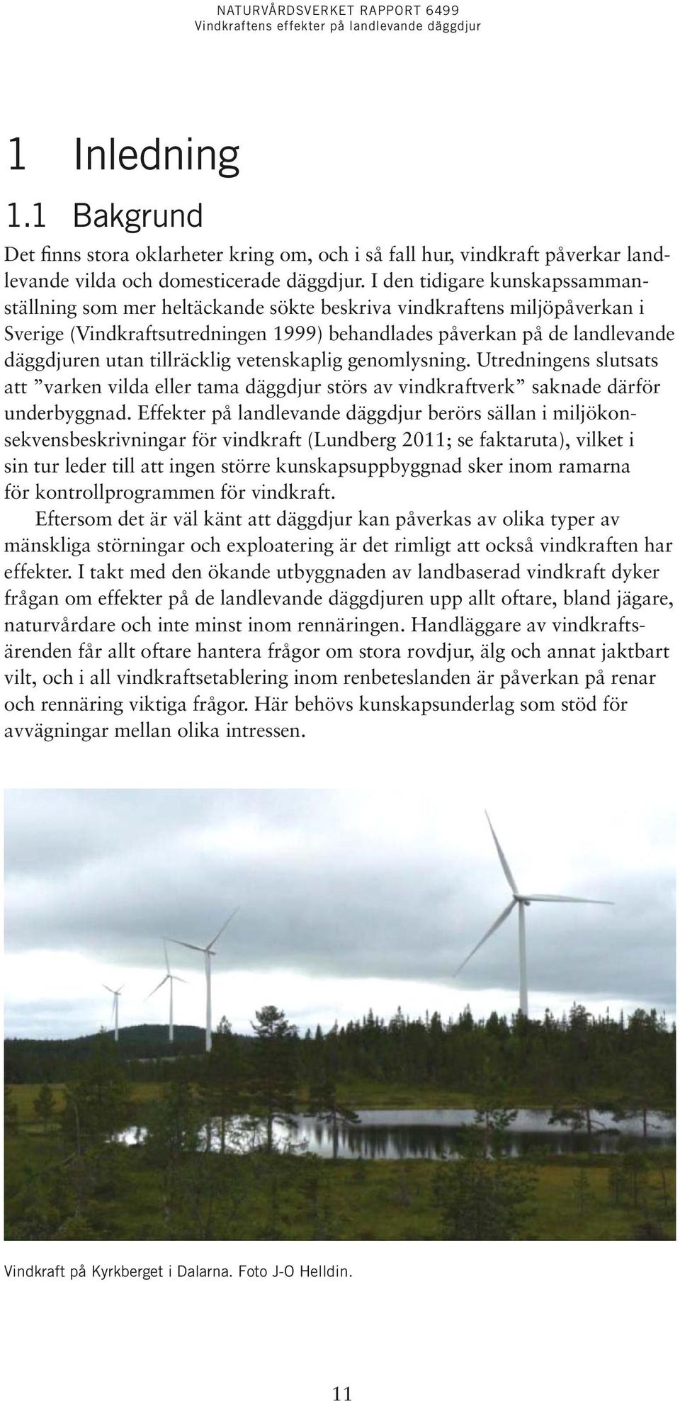tillräcklig vetenskaplig genomlysning. Utredningens slutsats att varken vilda eller tama däggdjur störs av vindkraftverk saknade därför underbyggnad.