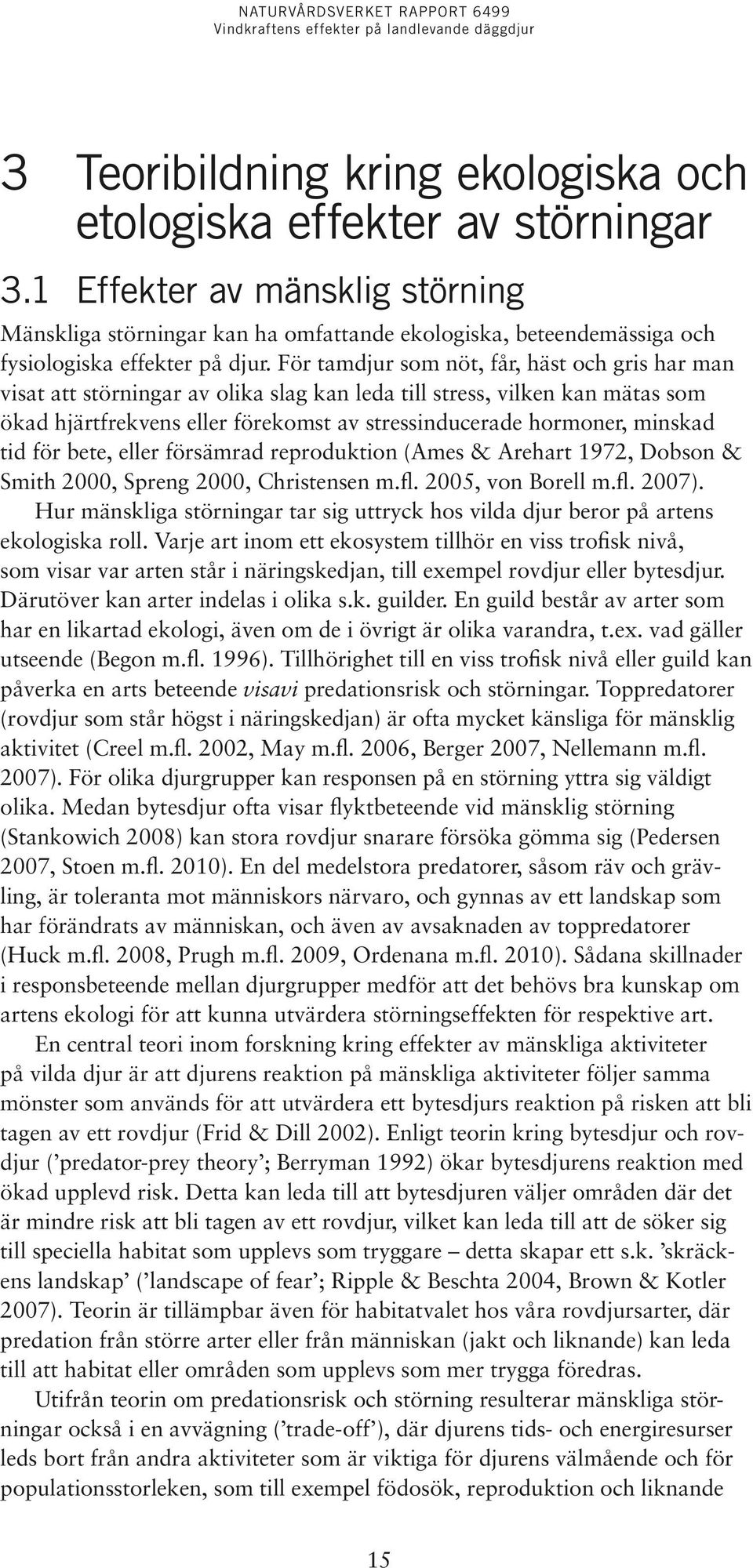 För tamdjur som nöt, får, häst och gris har man visat att störningar av olika slag kan leda till stress, vilken kan mätas som ökad hjärtfrekvens eller förekomst av stressinducerade hormoner, minskad