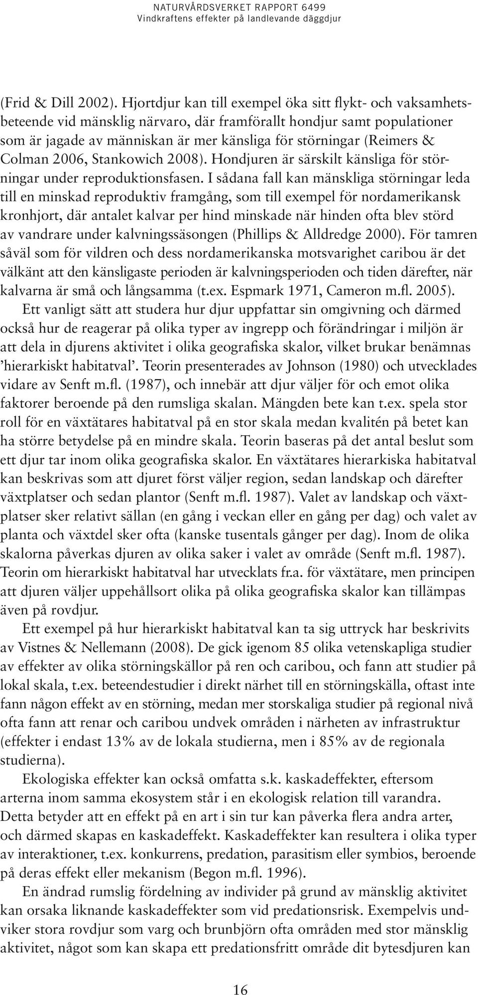 Colman 2006, Stankowich 2008). Hondjuren är särskilt känsliga för störningar under reproduktionsfasen.