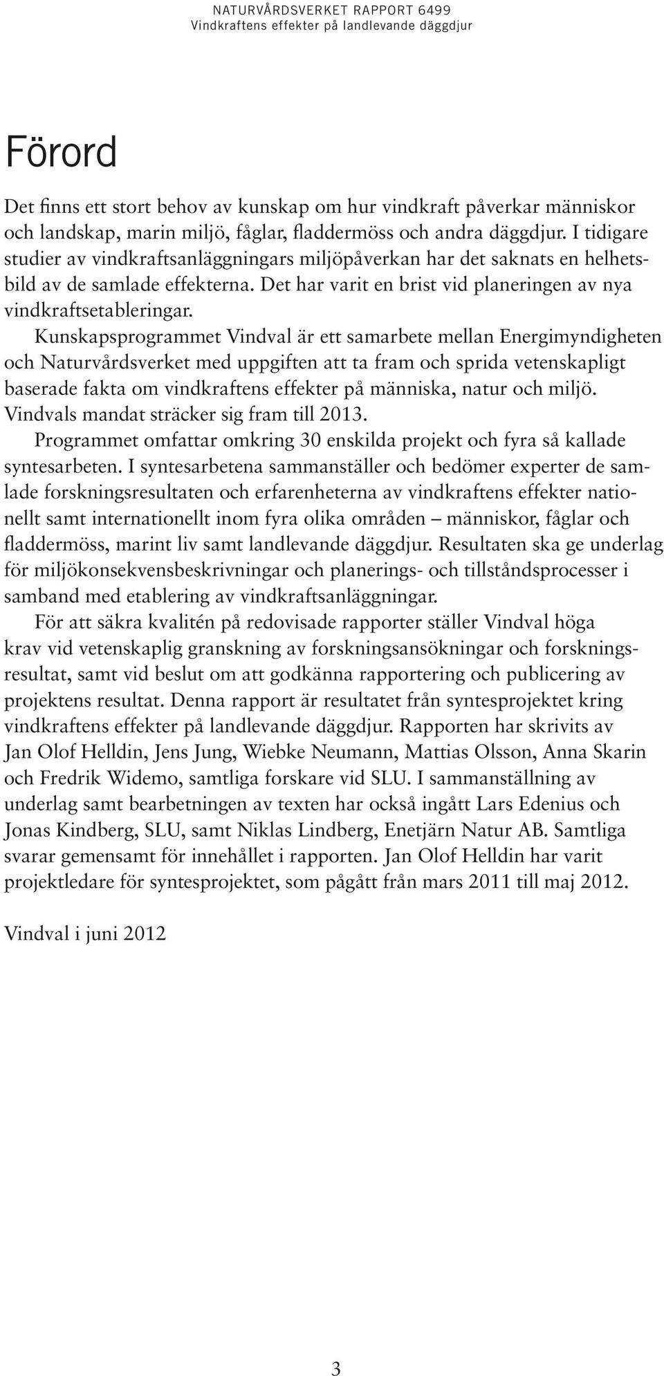 Kunskapsprogrammet Vindval är ett samarbete mellan Energimyndigheten och Naturvårdsverket med uppgiften att ta fram och sprida vetenskapligt baserade fakta om vindkraftens effekter på människa, natur
