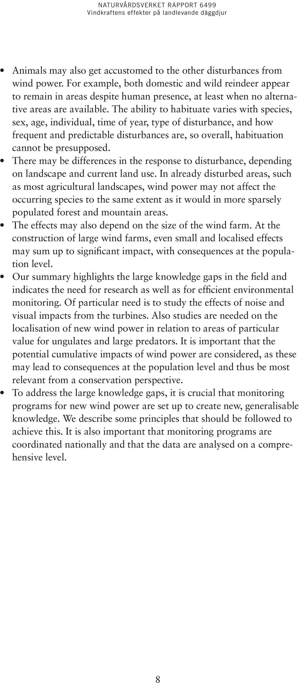 The ability to habituate varies with species, sex, age, individual, time of year, type of disturbance, and how frequent and predictable disturbances are, so overall, habituation cannot be presupposed.