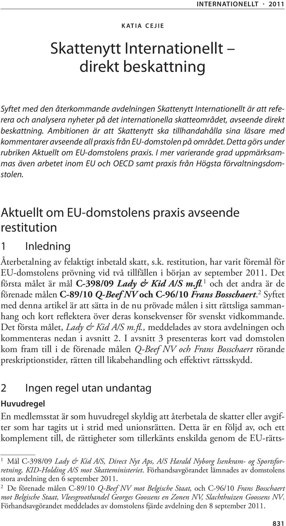 Detta görs under rubriken Aktuellt om EU-domstolens praxis. I mer varierande grad uppmärksammas även arbetet inom EU och OECD samt praxis från Högsta förvaltningsdomstolen.