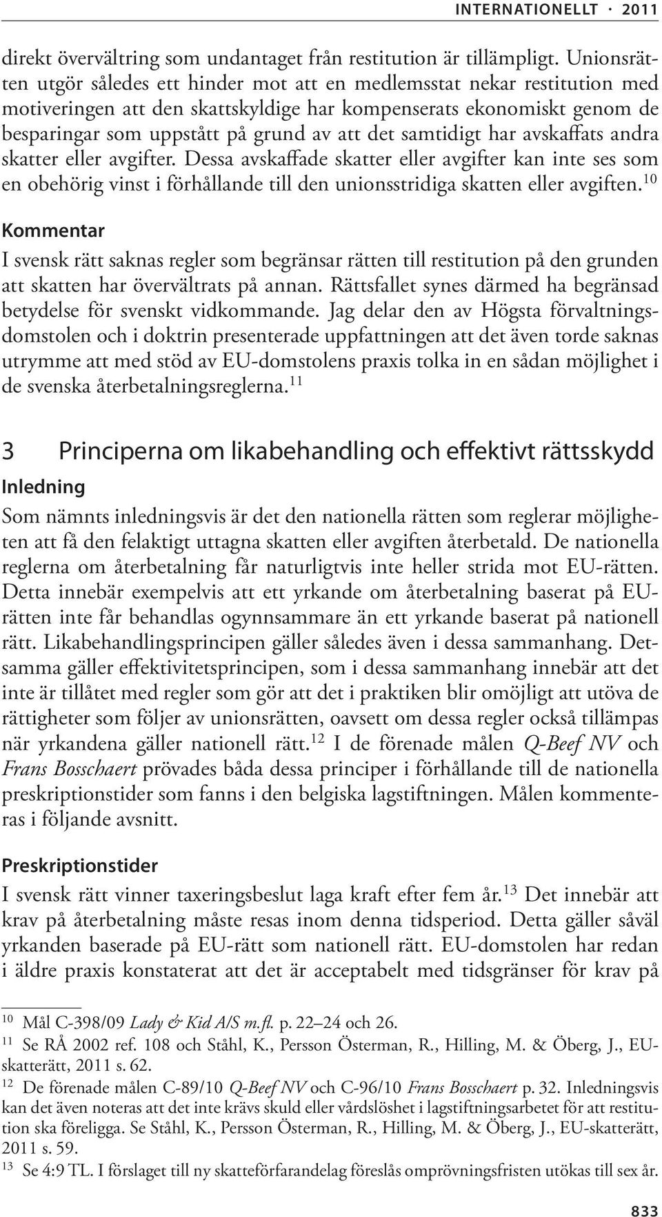 samtidigt har avskaffats andra skatter eller avgifter. Dessa avskaffade skatter eller avgifter kan inte ses som en obehörig vinst i förhållande till den unionsstridiga skatten eller avgiften.