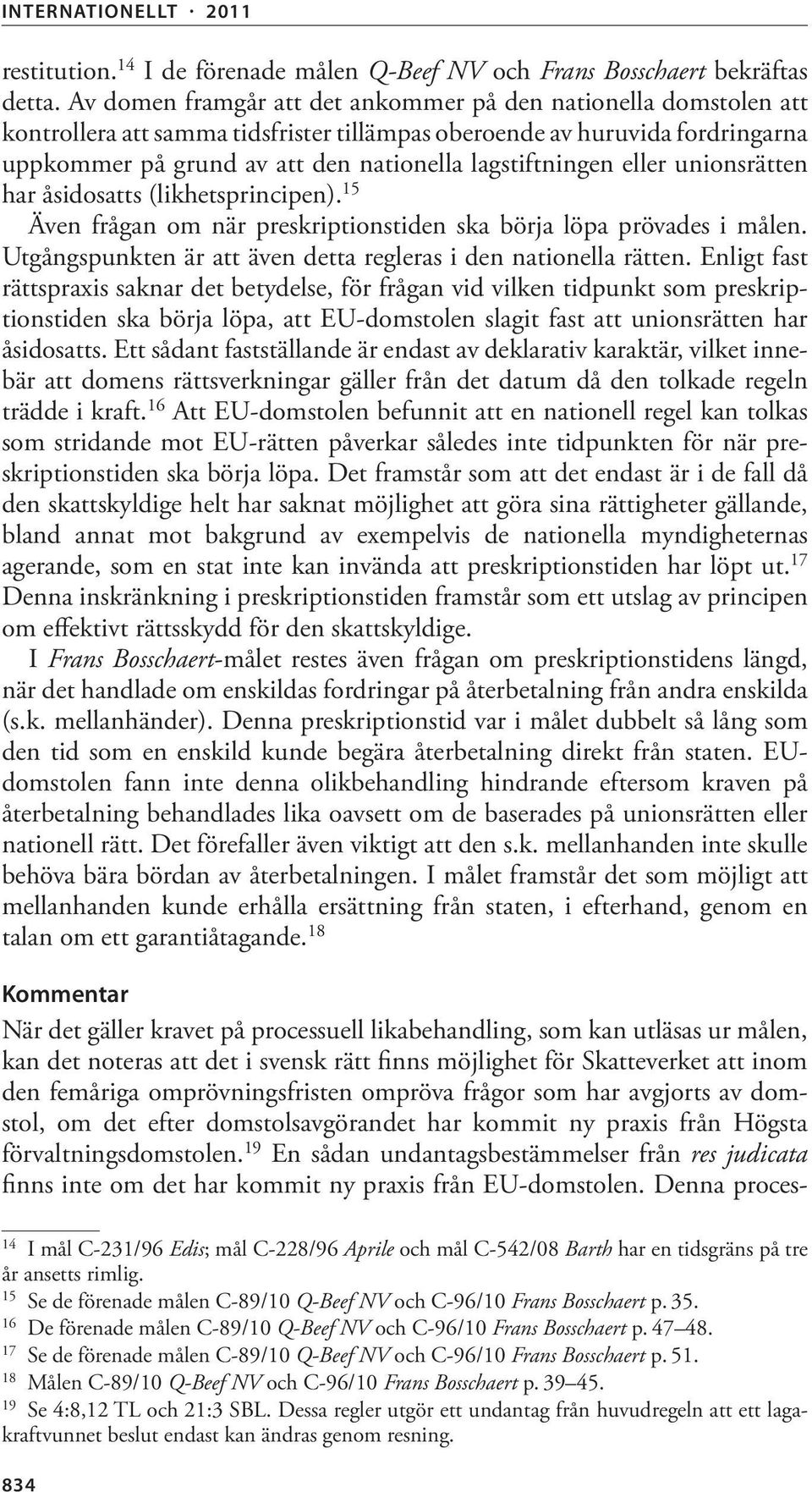 lagstiftningen eller unionsrätten har åsidosatts (likhetsprincipen). 15 Även frågan om när preskriptionstiden ska börja löpa prövades i målen.