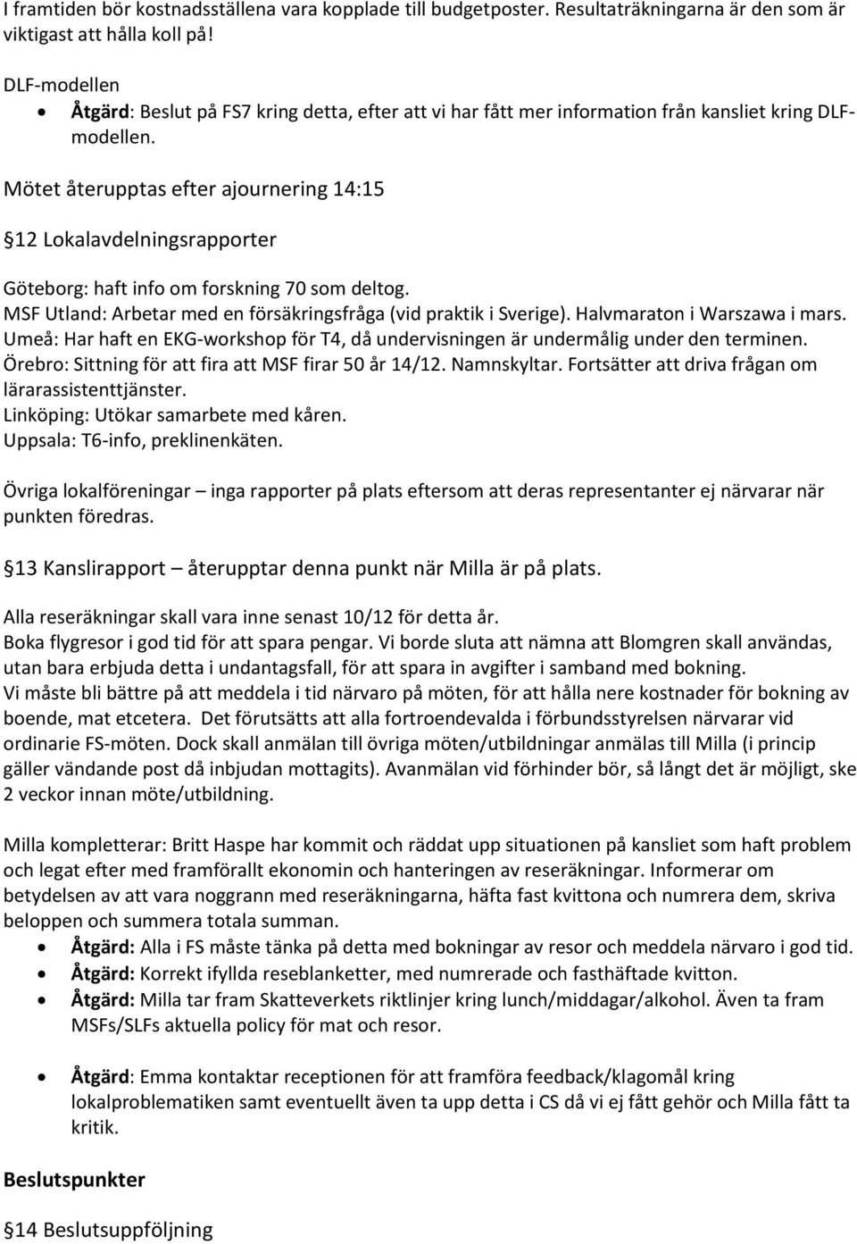 Mötet återupptas efter ajournering 14:15 12 Lokalavdelningsrapporter Göteborg: haft info om forskning 70 som deltog. MSF Utland: Arbetar med en försäkringsfråga (vid praktik i Sverige).