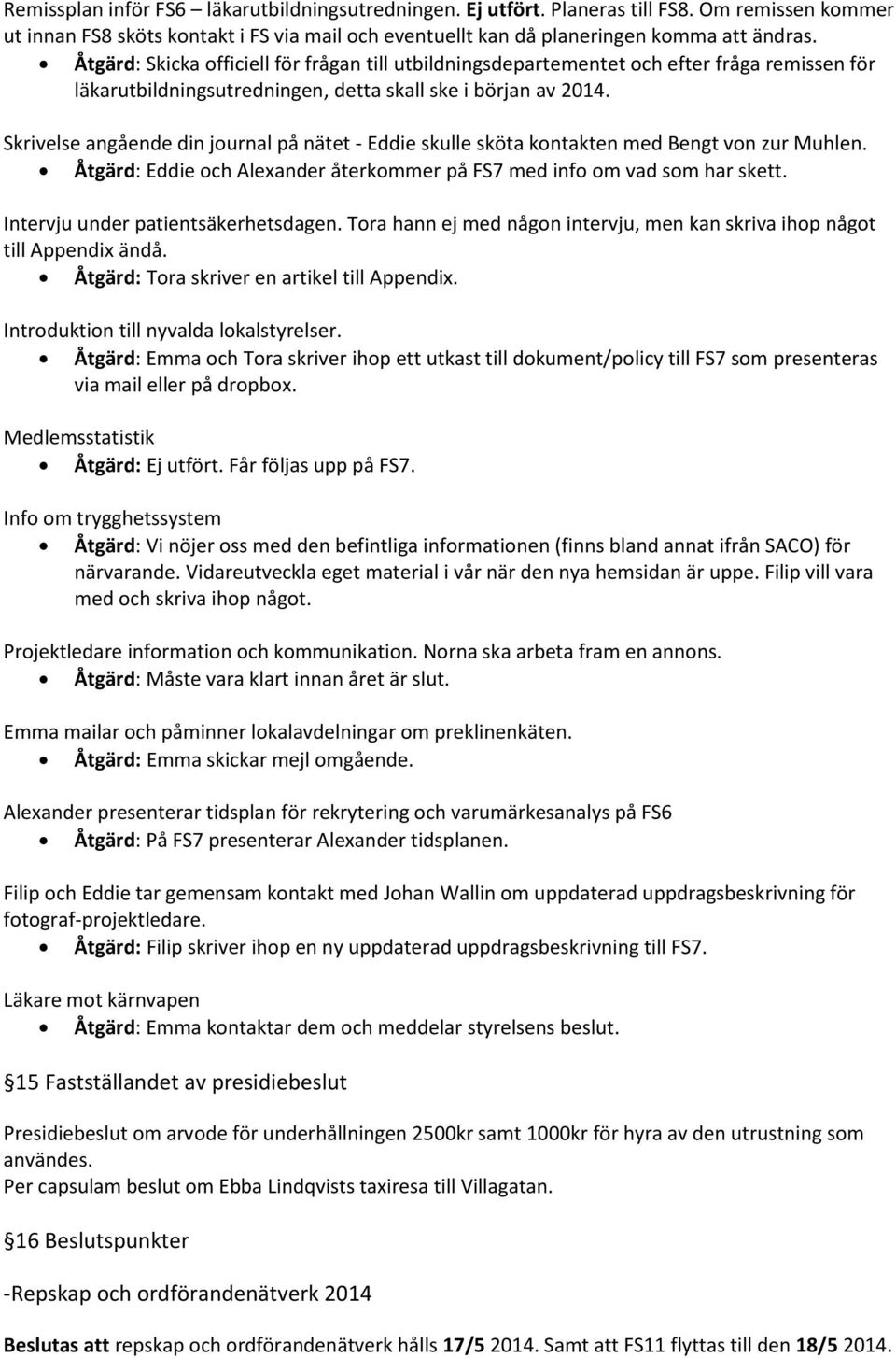 Skrivelse angående din journal på nätet - Eddie skulle sköta kontakten med Bengt von zur Muhlen. Åtgärd: Eddie och Alexander återkommer på FS7 med info om vad som har skett.