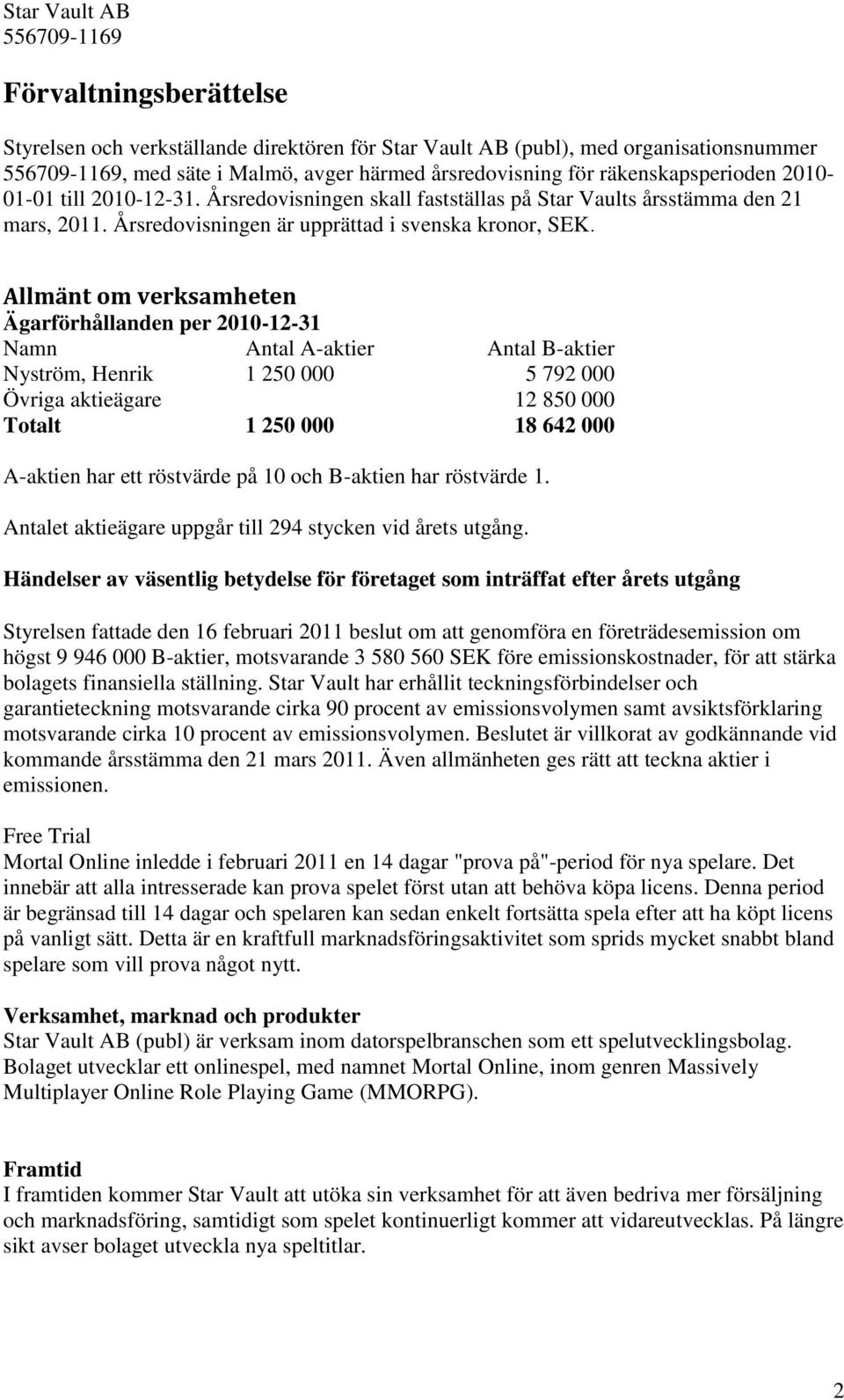 Allmänt om verksamheten Ägarförhållanden per 2010-12-31 Namn Antal A-aktier Antal B-aktier Nyström, Henrik 1 250 000 5 792 000 Övriga aktieägare 12 850 000 Totalt 1 250 000 18 642 000 A-aktien har