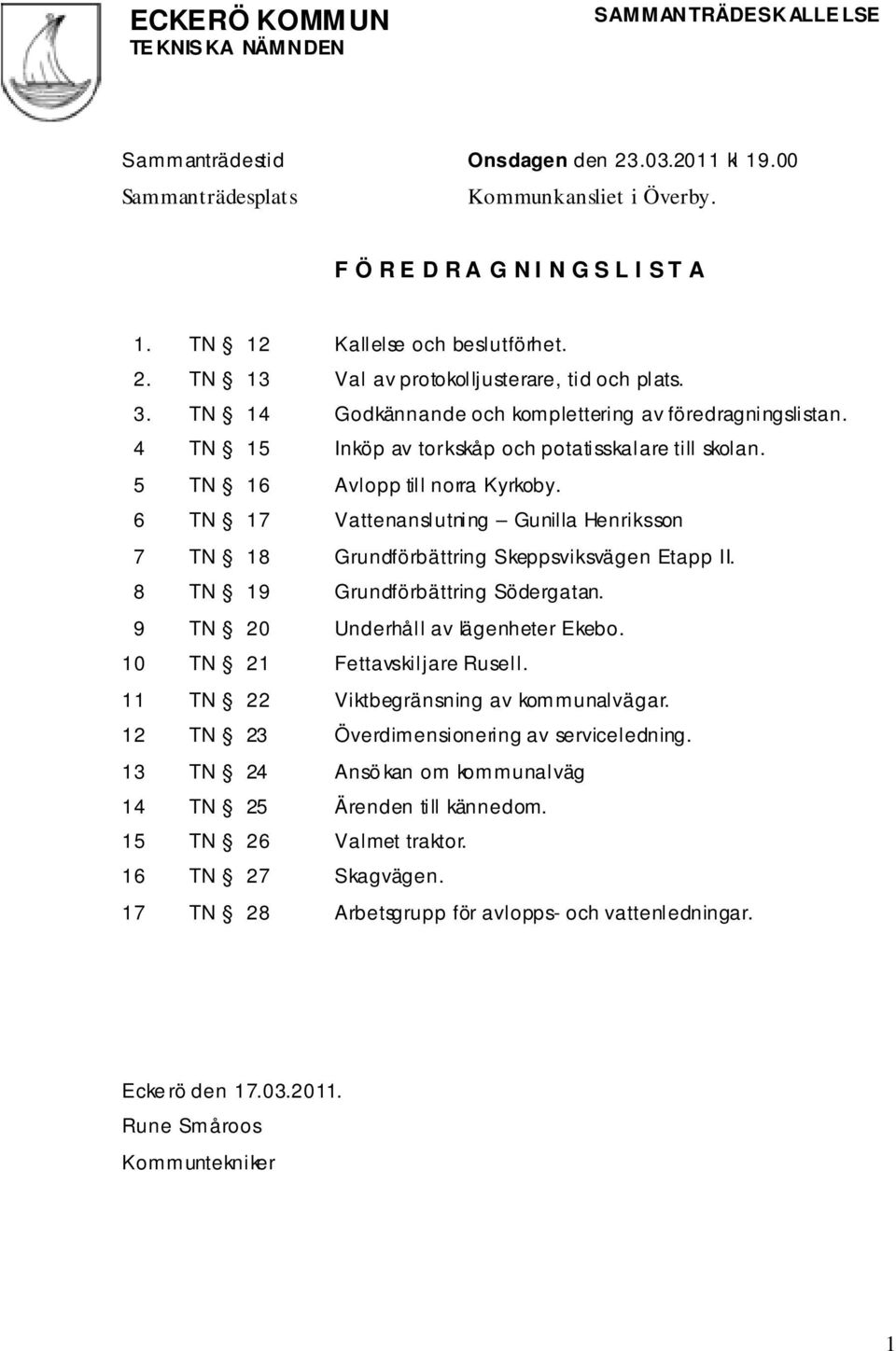 4 TN 15 Inköp av torkskåp och potatisskalare till skolan. 5 TN 16 Avlopp till norra Kyrkoby. 6 TN 17 Vattenanslutning Gunilla Henriksson 7 TN 18 Grundförbättring Skeppsviksvägen Etapp II.