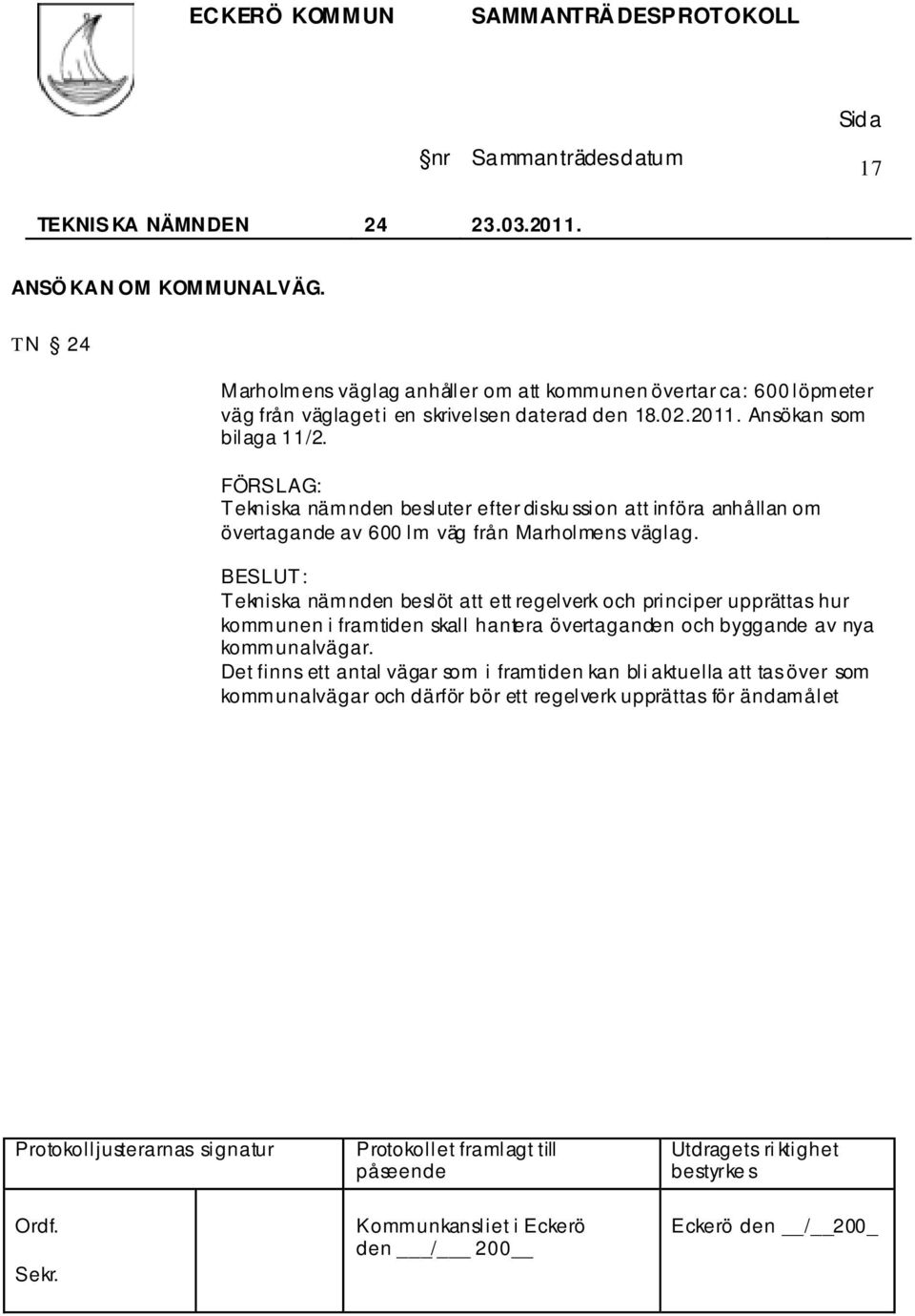 Ansökan som bilaga 11/2. Tekniska nämnden besluter efter disku ssion att införa anhållan om övertagande av 600 lm väg från Marholmens väglag.
