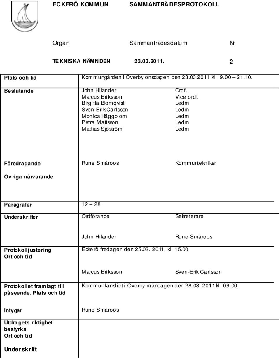 Ledm Ledm Ledm Ledm Ledm Föredragande Rune Småroos Kommuntekniker Öv riga närvarande Paragrafer 12 28 Underskrifter Ordförande Sekreterare John Hilander Rune Småroos