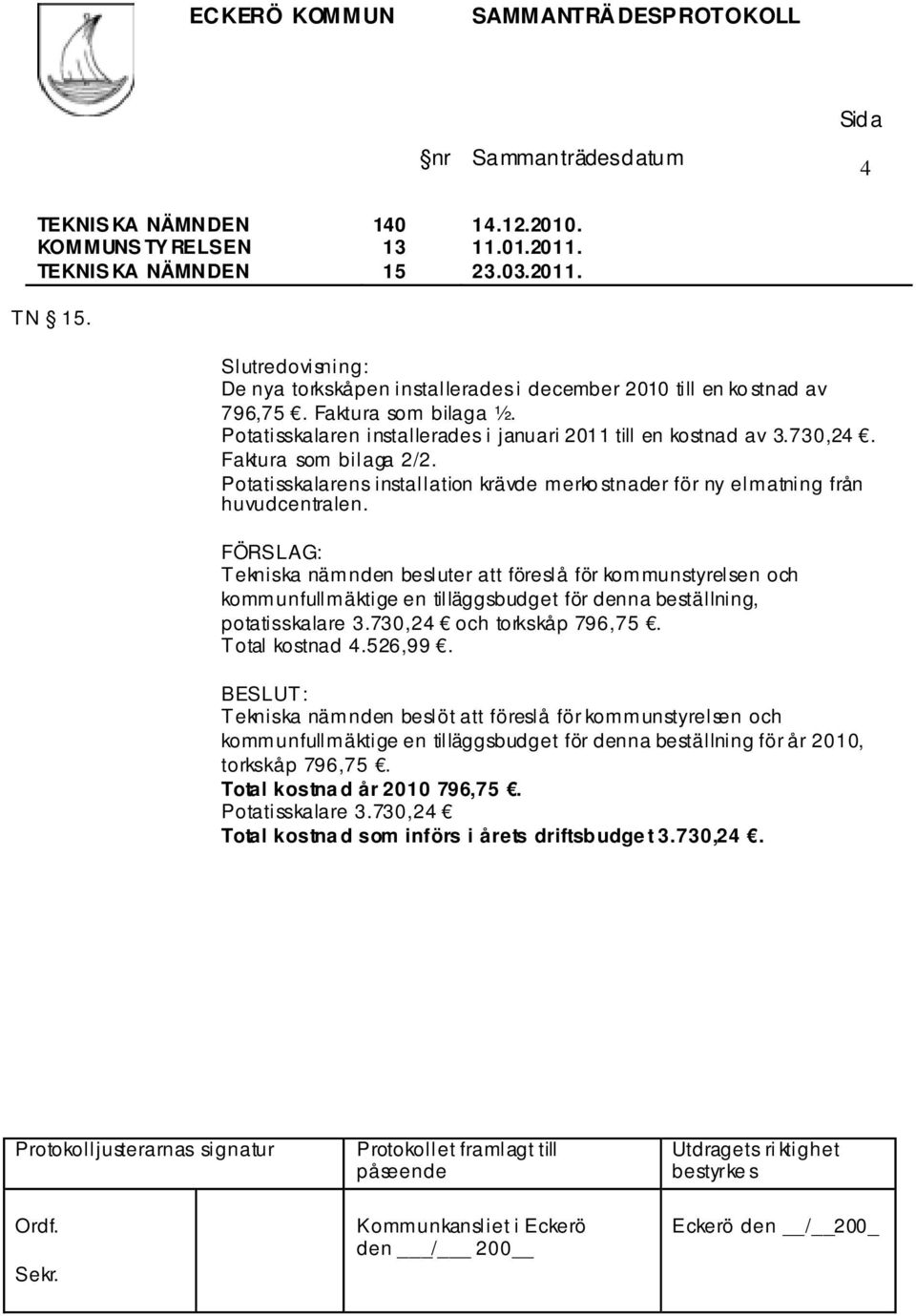 Tekniska nämnden besluter att föreslå för kommunstyrelsen och kommunfullmäktige en tilläggsbudget för denna beställning, potatisskalare 3.730,24 och torkskåp 796,75. Total kostnad 4.526,99.