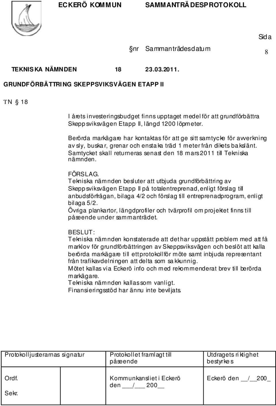 Samtycket skall returneras senast den 18 mars 2011 till Tekniska nämnden. FÖRSLAG.