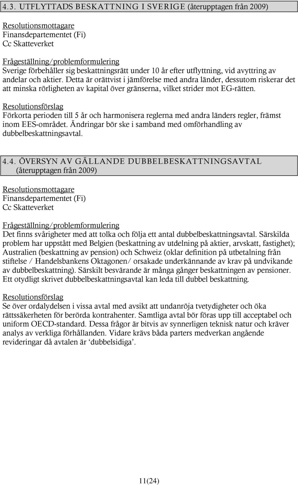 Detta är orättvist i jämförelse med andra länder, dessutom riskerar det att minska rörligheten av kapital över gränserna, vilket strider mot EG-rätten.