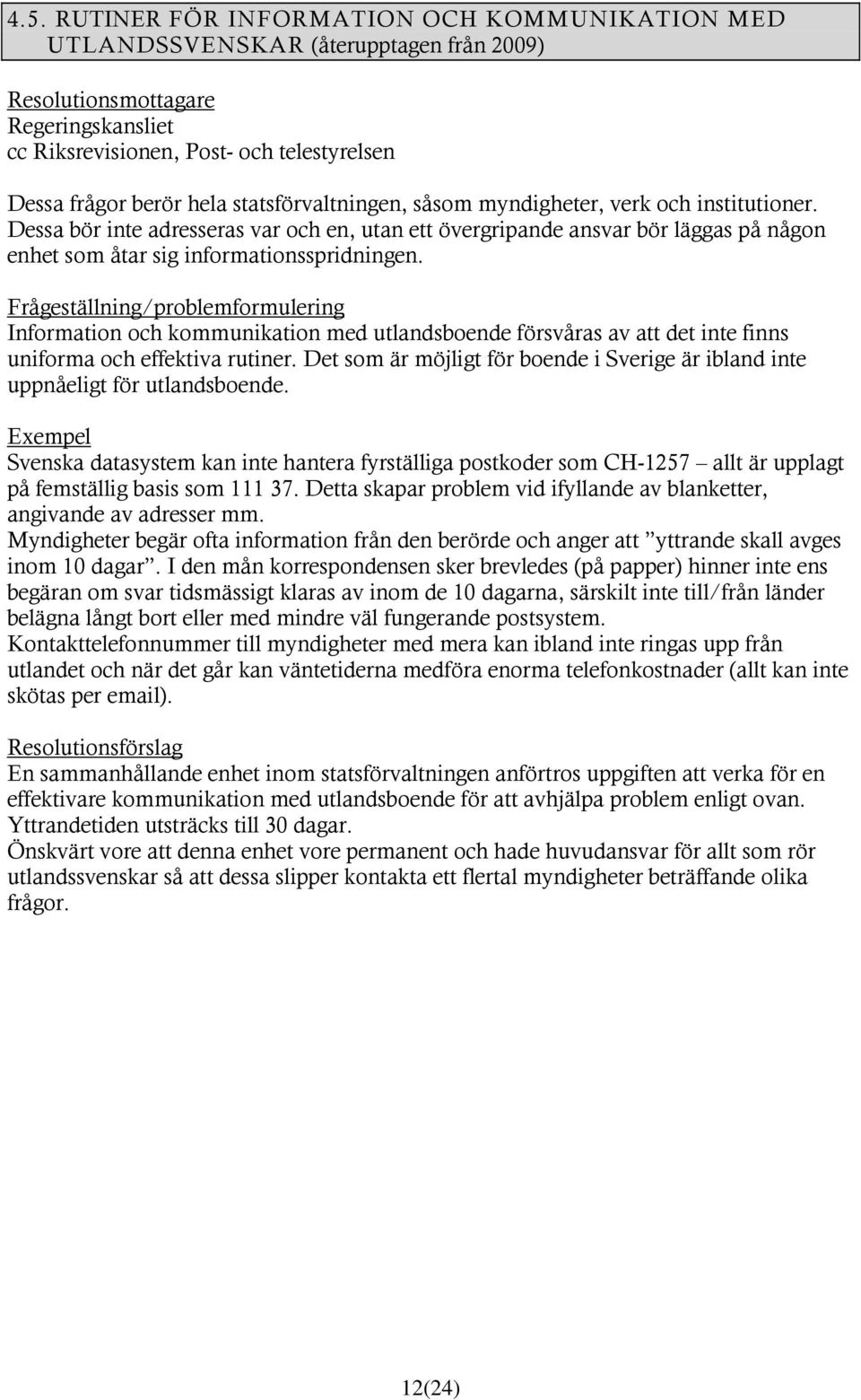 Frågeställning/problemformulering Information och kommunikation med utlandsboende försvåras av att det inte finns uniforma och effektiva rutiner.
