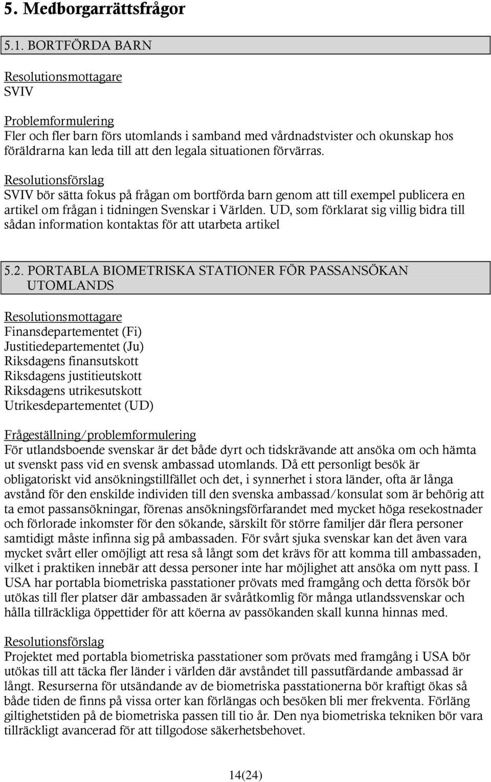 SVIV bör sätta fokus på frågan om bortförda barn genom att till exempel publicera en artikel om frågan i tidningen Svenskar i Världen.