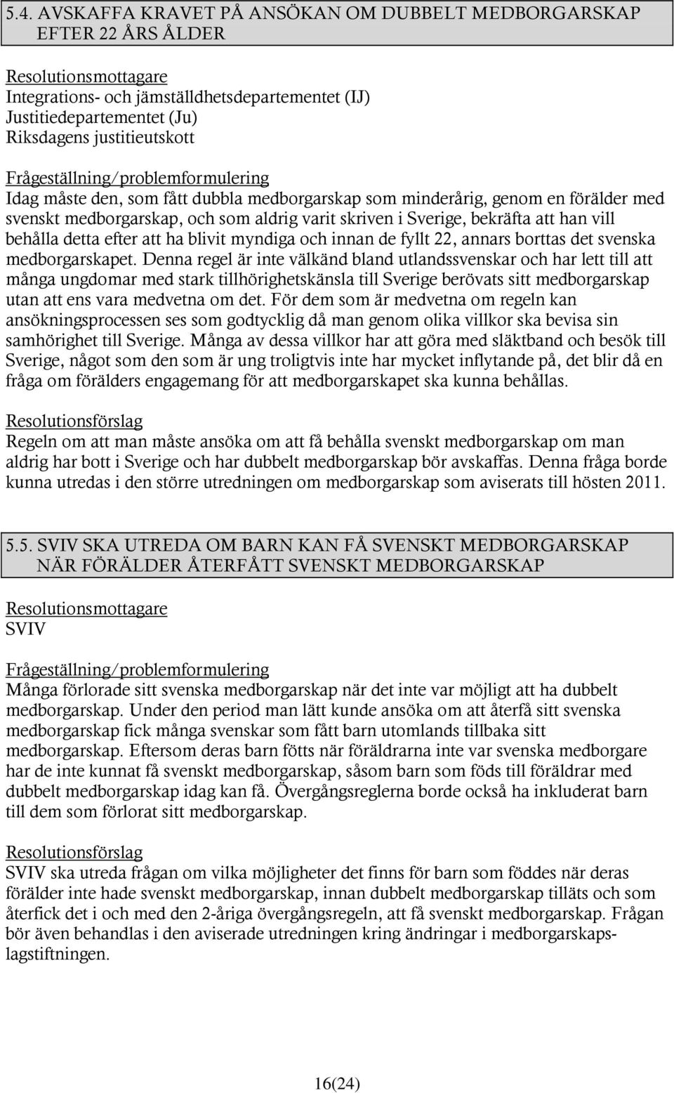 vill behålla detta efter att ha blivit myndiga och innan de fyllt 22, annars borttas det svenska medborgarskapet.
