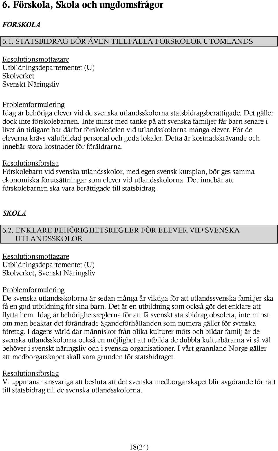 statsbidragsberättigade. Det gäller dock inte förskolebarnen.