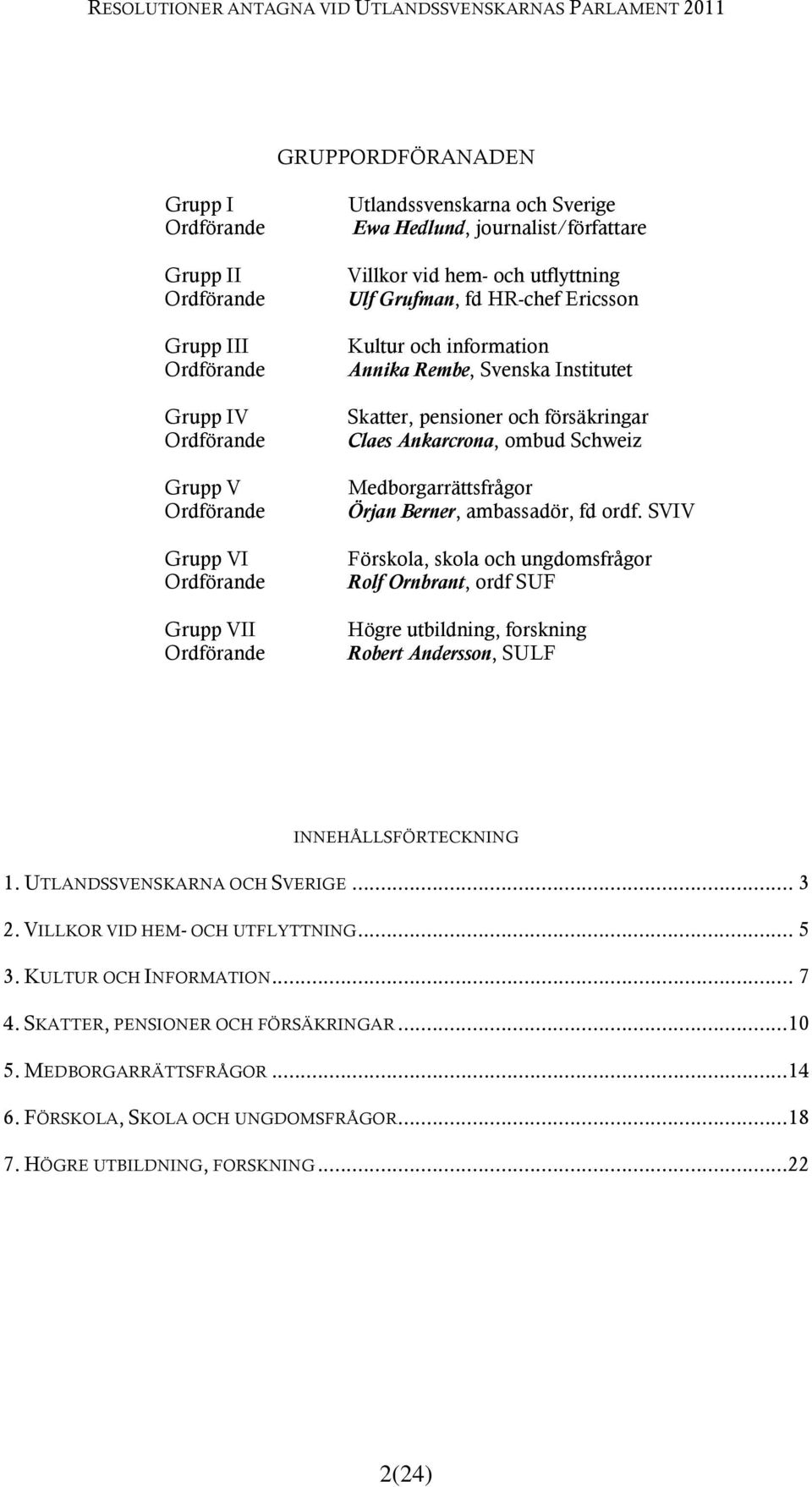 Institutet Skatter, pensioner och försäkringar Claes Ankarcrona, ombud Schweiz Medborgarrättsfrågor Örjan Berner, ambassadör, fd ordf.