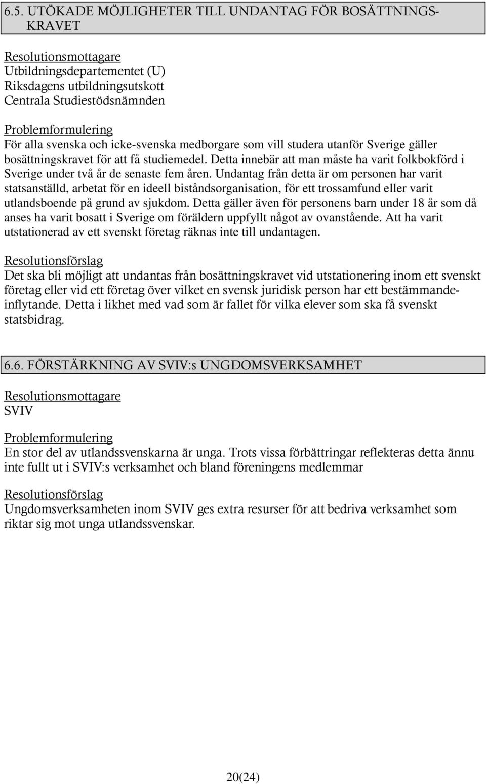 Undantag från detta är om personen har varit statsanställd, arbetat för en ideell biståndsorganisation, för ett trossamfund eller varit utlandsboende på grund av sjukdom.