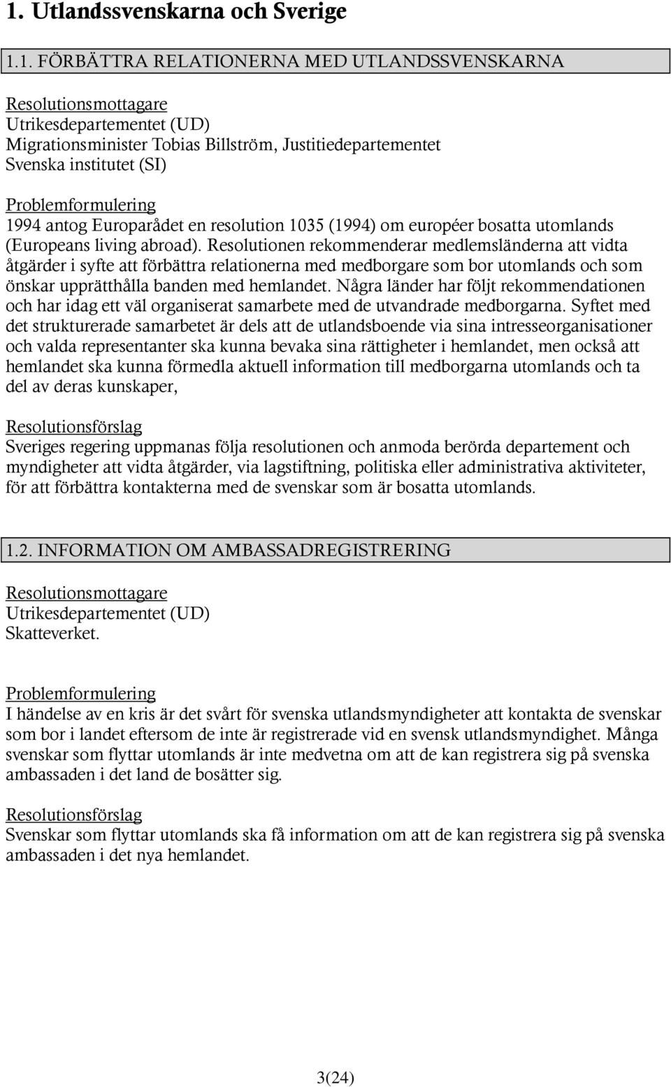 Resolutionen rekommenderar medlemsländerna att vidta åtgärder i syfte att förbättra relationerna med medborgare som bor utomlands och som önskar upprätthålla banden med hemlandet.