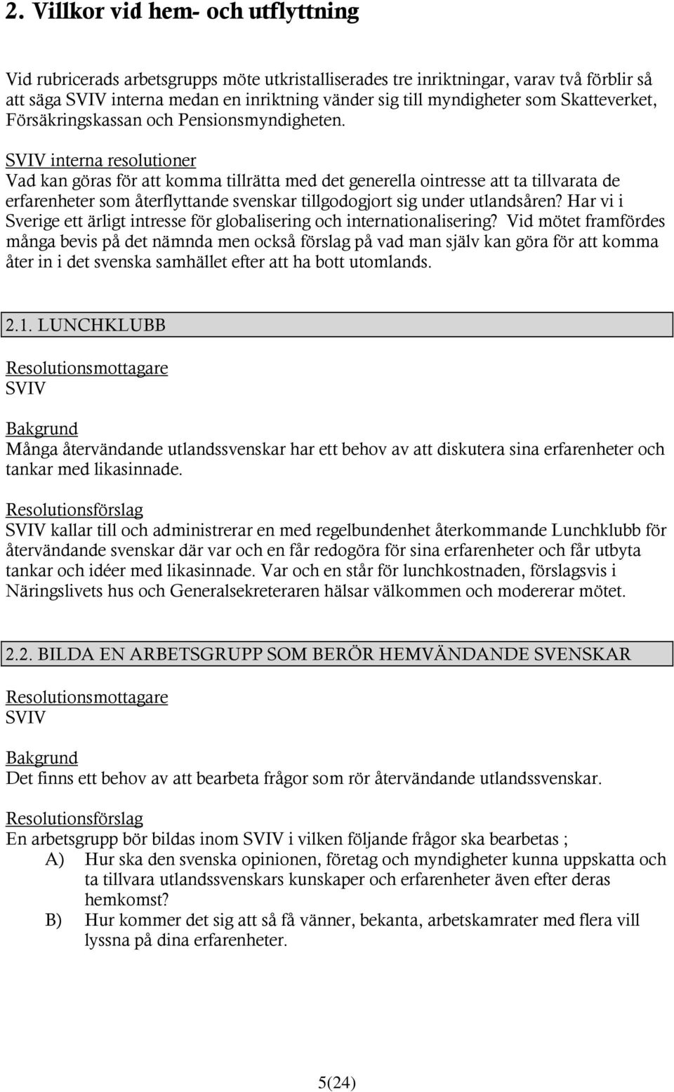 SVIV interna resolutioner Vad kan göras för att komma tillrätta med det generella ointresse att ta tillvarata de erfarenheter som återflyttande svenskar tillgodogjort sig under utlandsåren?
