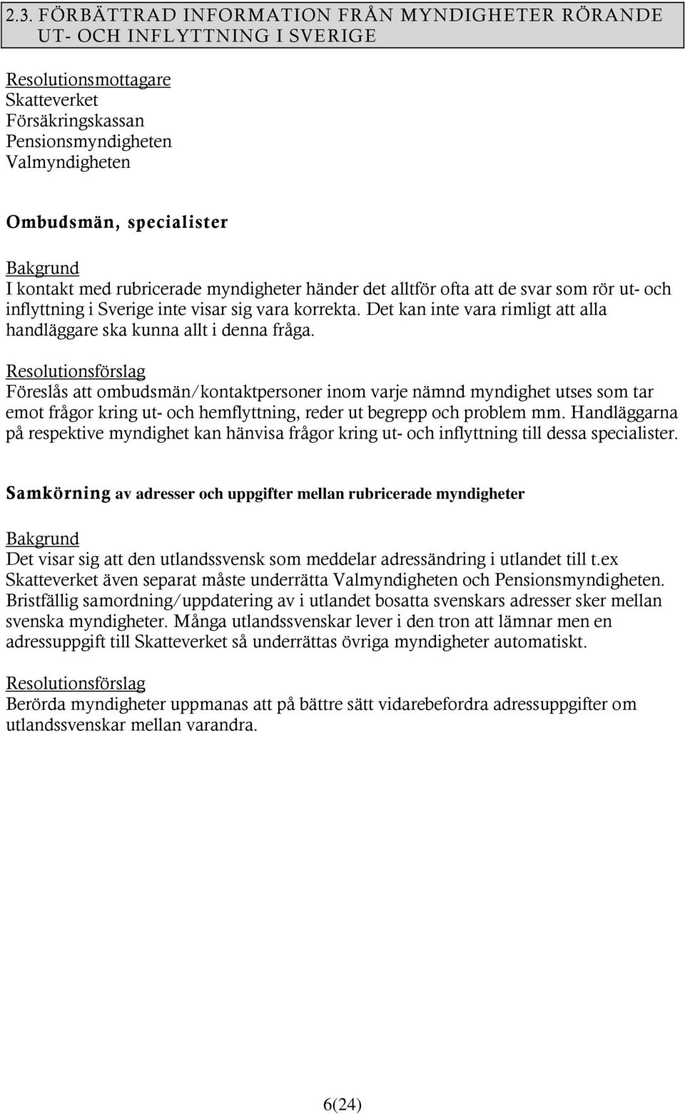 Det kan inte vara rimligt att alla handläggare ska kunna allt i denna fråga.